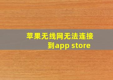 苹果无线网无法连接到app store